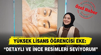 EKE: "DETAYLI VE İNCE RESİMLERİ SEVİYORUM"