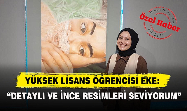 EKE: "DETAYLI VE İNCE RESİMLERİ SEVİYORUM"