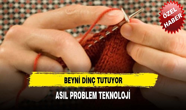EL İŞİ BEYNİ DİNÇ TUTUYOR