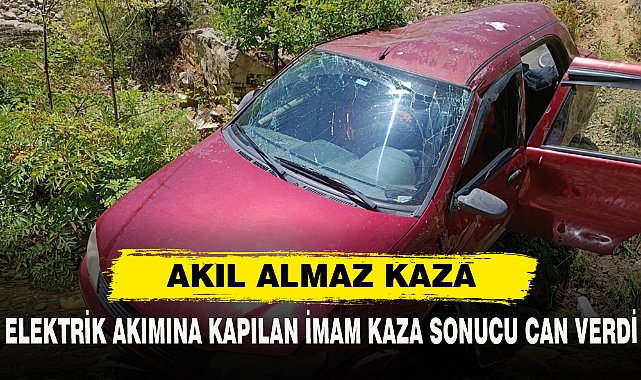 ELEKTRİK AKIMINA KAPILAN İMAM KAZA SONUCU CAN VERDİ