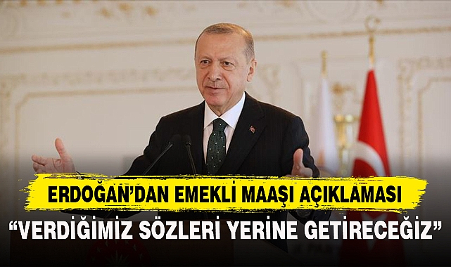 ERDOĞAN’DAN EMEKLİ MAAŞI AÇIKLAMASI