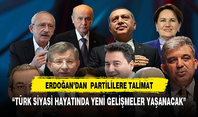 ERDOĞAN TALİMATI VERDİ TÜRK SİYASİ HAYATINDA YENİ GELİŞMELER YAŞANACAK