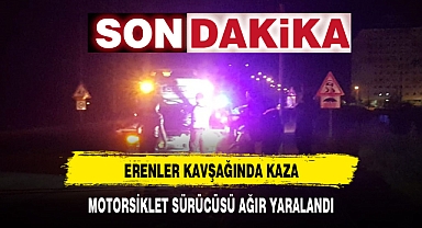 ERENLER KAVŞAĞINDAKİ KAZADA MOTORSİKLET SÜRÜCÜ AĞIR YARALANDI