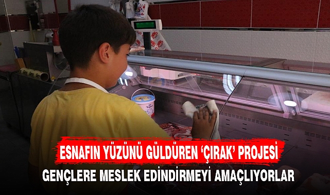 ESNAFIN YÜZÜNÜ GÜLDÜREN ‘ÇIRAK’ PROJESİ