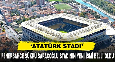 FENERBAHÇE ŞÜKRÜ SARAÇOĞLU STADININ YENİ İSMİ BELLİ OLDU
