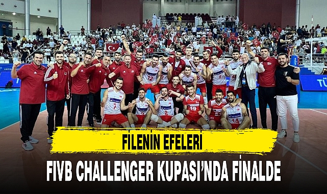 FİLENİN EFELERİ  FIVB CHALLENGER KUPASI’NDA FİNALDE