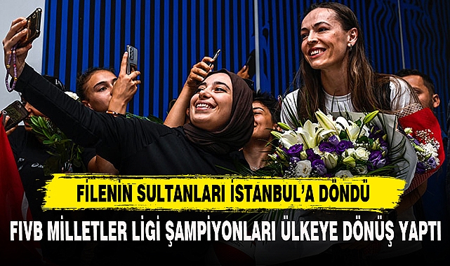 FIVB MİLLETLER LİGİ ŞAMPİYONLARI ÜLKEYE DÖNÜŞ YAPTI