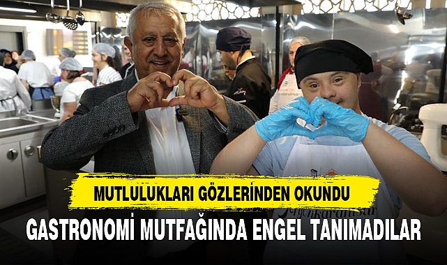 GASTRONOMİ MUTFAĞINDA ENGEL TANIMADILAR