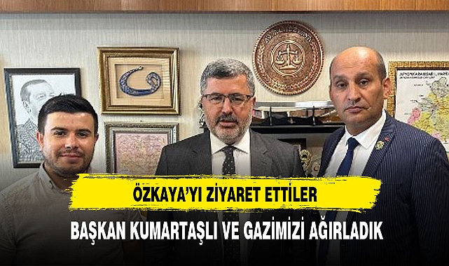GAZİ VE KUMARTAŞLI'DAN ÖZKAYA'YA ZİYARET