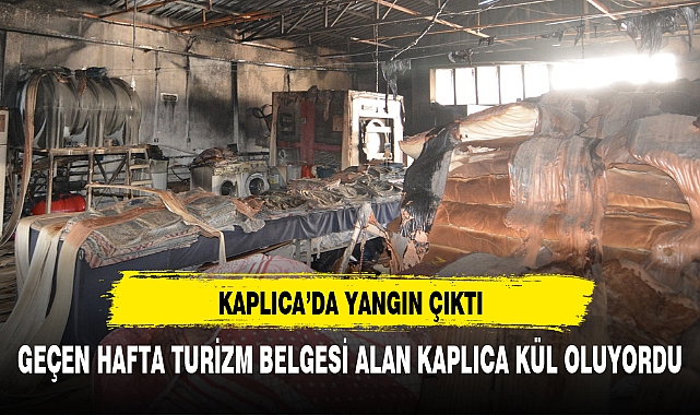 GEÇEN HAFTA TURİZM BELGESİ ALAN KAPLICA KÜL OLUYORDU