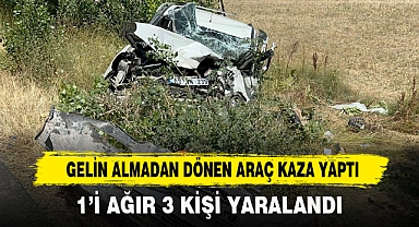 GELİN ALMADAN DÖNEN ARAÇ KAZA YAPTI