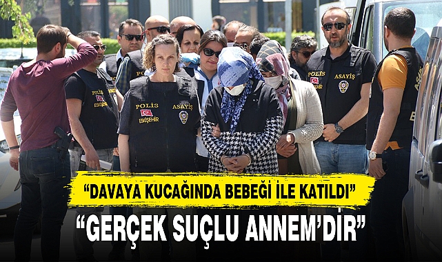 “GERÇEK SUÇLU ANNEM’DİR”