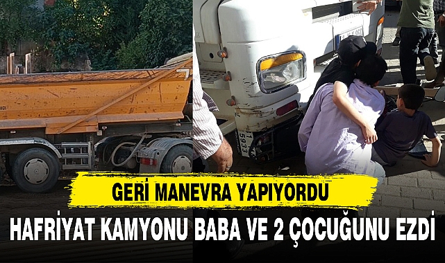 HAFRİYAT KAMYONU BABA VE 2 ÇOCUĞUNU EZDİ