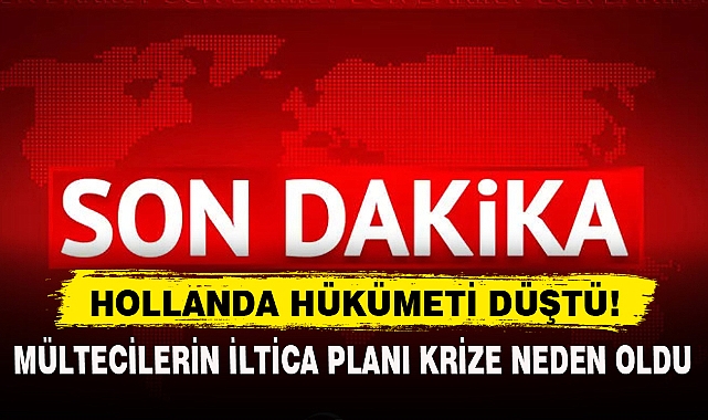 HOLLANDA HÜKÜMETİ DÜŞTÜ!