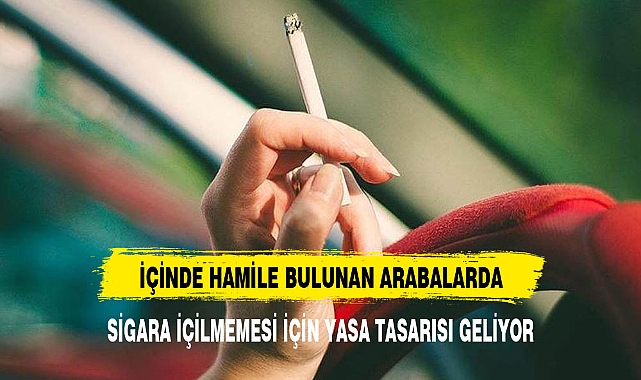 İÇİNDE HAMİLE BULUNAN ARABALAR'DA SİGARA İÇİLEMEYECEK