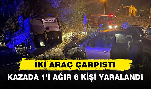 İKİ ARAÇ ÇARPIŞTI KAZADA 1’İ AĞIR 6 KİŞİ YARALANDI