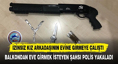 İZİNSİZ KIZ ARKADAŞININ EVİNE GİRMEYE ÇALIŞTI