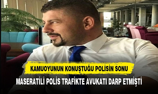 KAMUOYUNUN KONUŞTUĞU  MASERATİLİ POLİS'İN SONU   BAKIN NE OLDU