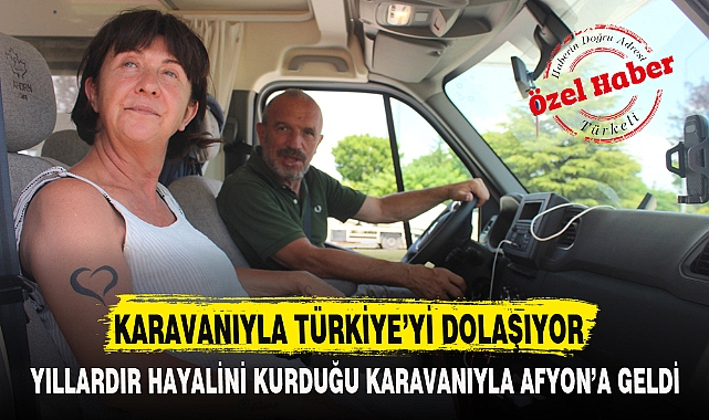KARAVANIYLA TÜRKİYE'Yİ DOLAŞIYOR