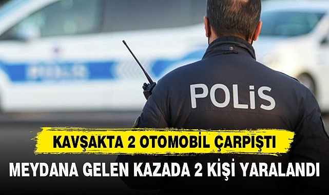 KAVŞAKTA 2 OTOMOBİL ÇARPIŞTI