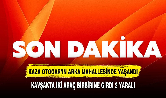 KAVŞAKTA İKİ ARAÇ BİRBİRİNE GİRDİ 2 YARALI