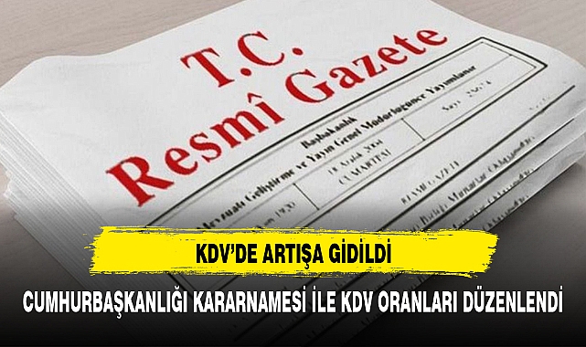 KDV ORANLARINDA ARTIŞA GİDİLDİ DETAYLAR RESMİ GAZETEDE YAYINLANDI