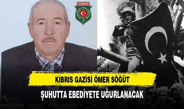 KIBRIS GAZİSİ ŞUHUTTA EBEDİYETE UĞURLANACAK