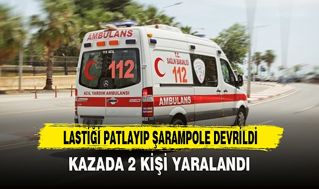 LASTİĞİ PATLAYIP ŞARAMPOLE DEVRİLDİ