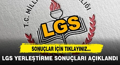 LGS YERLEŞTİRME SONUÇLARI AÇIKLANDI