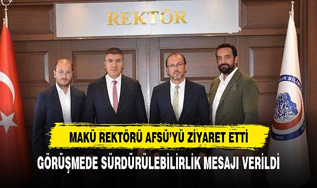 MAKÜ REKTÖRÜ AFSÜ'YÜ ZİYARET ETTİ