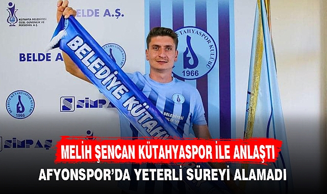 MELİH ŞENCAN KÜTAHYASPOR İLE ANLAŞTI