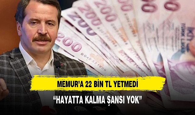 MEMUR'A 22 BİN TL YETMEDİ