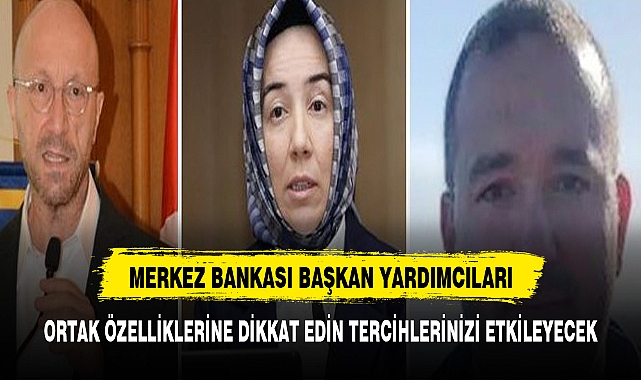 MERKEZ BANKASI BAŞKAN YARDIMCILARININ ORTAK ÖZELLİKLERİ TERCİHLERİNİZİ ETKİLYECEK