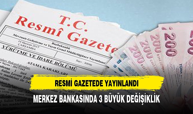 MERKEZ BANKASINDA 3 BÜYÜK DEĞİŞİKLİK
