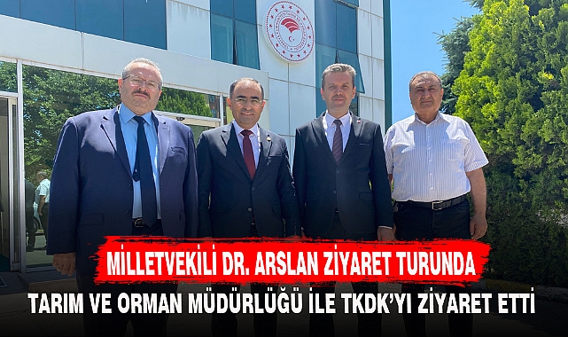 MİLLETVEKİLİ DR. ARSLAN ZİYARET TURUNDA