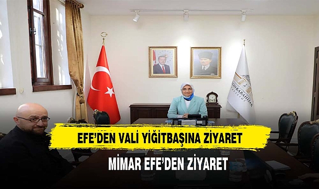 MİMAR EFE'DEN VALİ YİĞİTBAŞI'NA ZİYARET