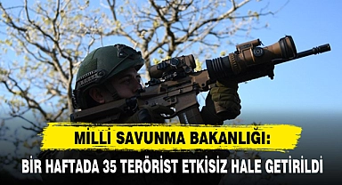 MSB: BİR HAFTADA 35 TERÖRİST ETKİSİZ HALE GETİRİLDİ