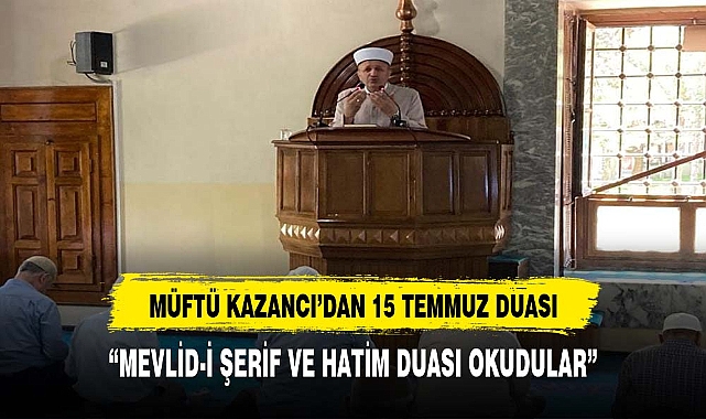 MÜFTÜ KAZANCI'DAN 15 TEMMUZ DUASI