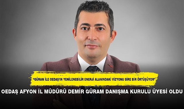 OEDAŞ AFYONKARAHİSAR İL MÜDÜRÜ DEMİR GÜRAM DANIŞMA KURULU ÜYESİ OLDU