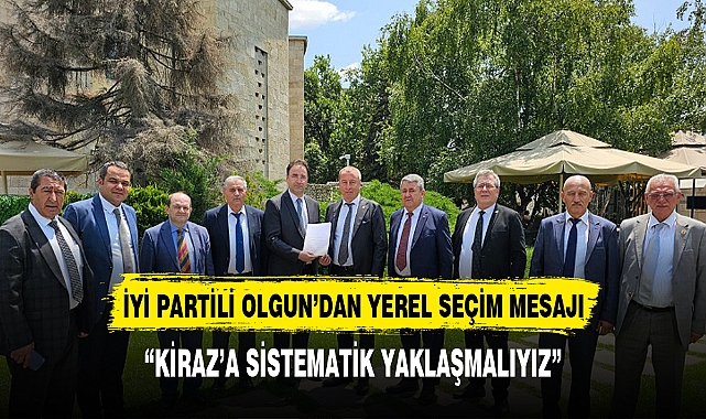 OLGUN " KİRAZ'A SİSTEMATİK YAKLAŞMALIYIZ"