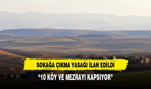 ON KÖY VE MEZARADA SOKAĞA ÇIKMA YASAĞI İLAN EDİLDİ
