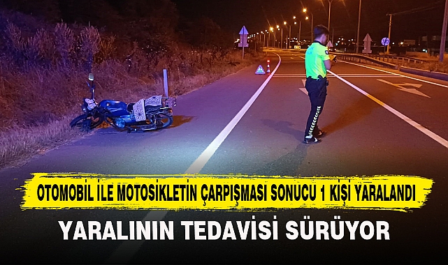OTOMOBİL İLE MOTOSİKLETİN ÇARPIŞMASI SONUCU 1 KİŞİ YARALANDI