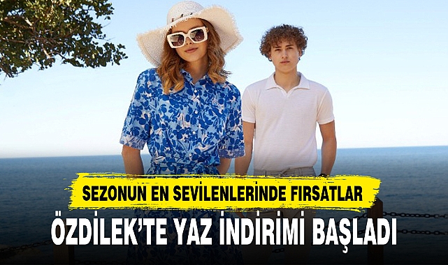 ÖZDİLEK’TE YAZ İNDİRİMİ BAŞLADI