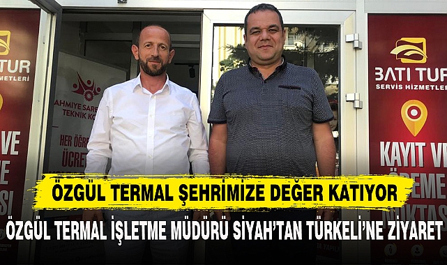 ÖZGÜL TERMAL İŞLETME MÜDÜRÜ SİYAH’TAN TÜRKELİ’NE ZİYARET