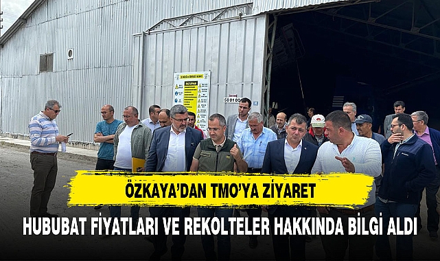 ÖZKAYA, TOPRAK MAHSÜLLERİ OFİSİNİ ZİYARET ETTİ