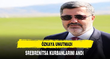 ÖZKAYA UNUTMADI SREBRENİTSA  ŞEHİTLERİNİ ANDI