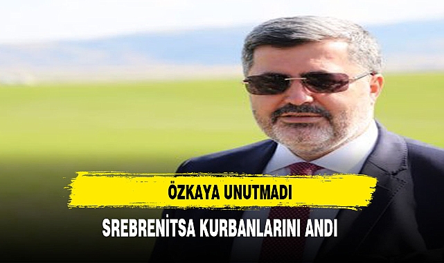 ÖZKAYA UNUTMADI SREBRENİTSA  ŞEHİTLERİNİ ANDI