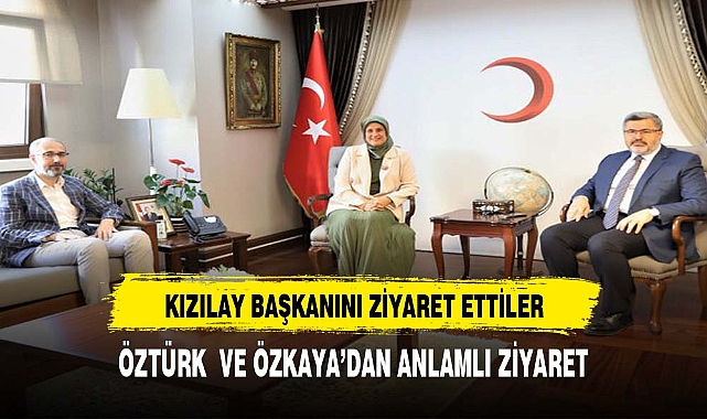 ÖZTÜRK VE ÖZKAYA'DAN ANLAMLI ZİYARET