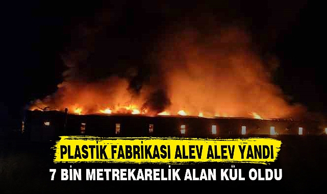 PLASTİK FABRİKASI ALEV ALEV YANDI