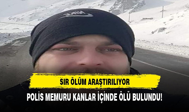 POLİS MEMURU KANLAR İÇİNDE ÖLÜ BULUNDU!